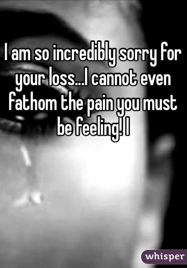 I am so incredibly sorry for your loss...I cannot even fathom the pain you must be feeling! I