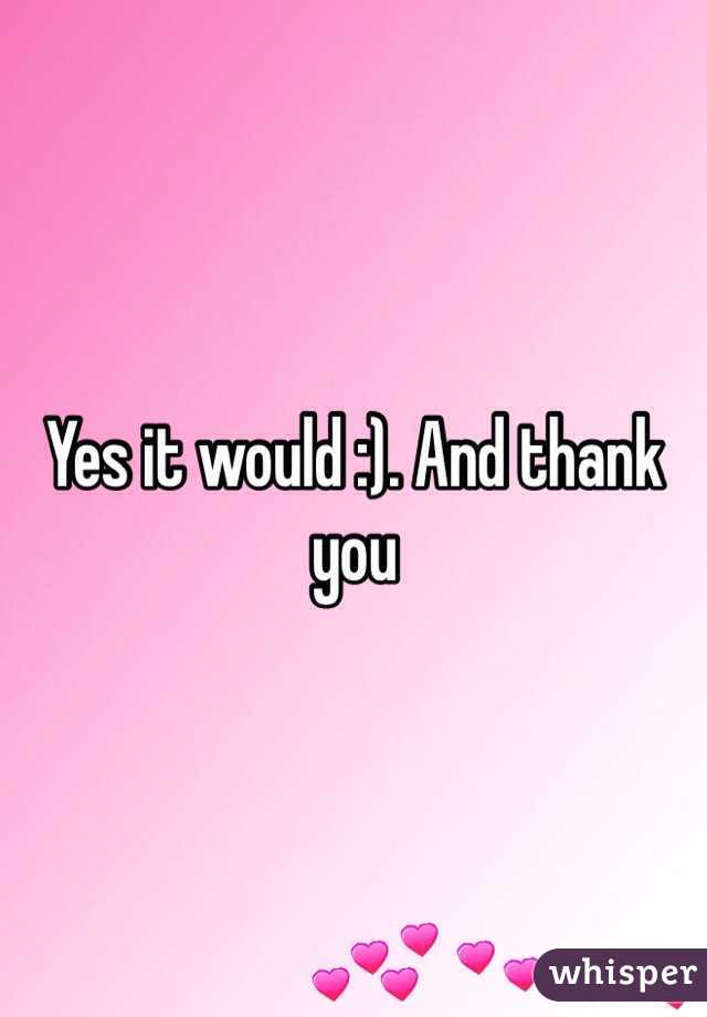 Yes it would :). And thank you