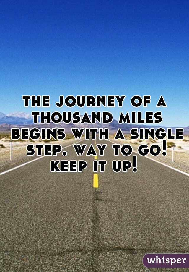 the journey of a thousand miles begins with a single step. way to go! keep it up! 