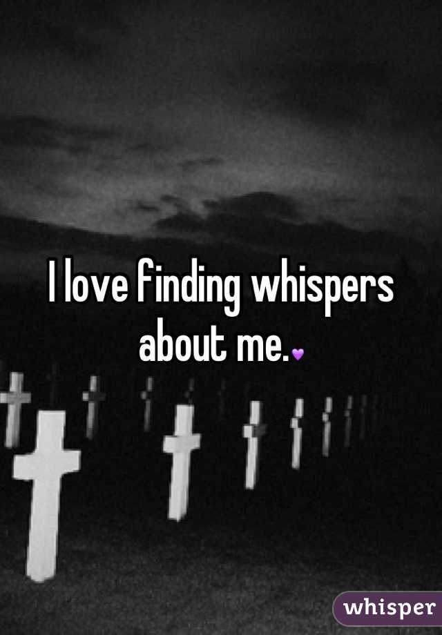 I love finding whispers about me.💜