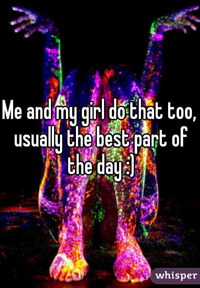 Me and my girl do that too, usually the best part of the day :)