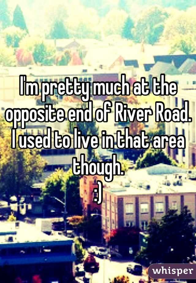 I'm pretty much at the opposite end of River Road. I used to live in that area though.
:)