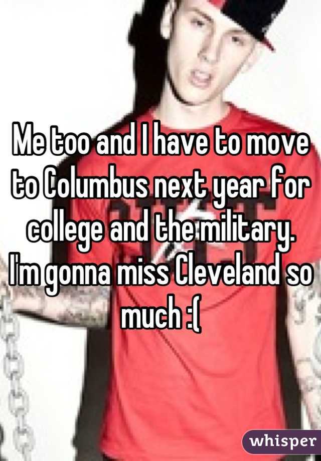Me too and I have to move to Columbus next year for college and the military.
I'm gonna miss Cleveland so much :(