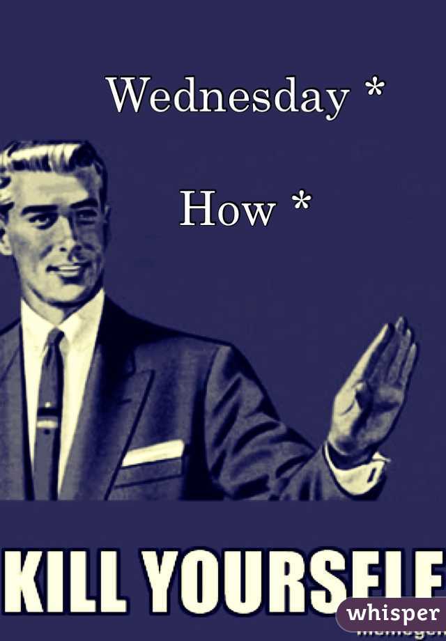 Wednesday *

How *


