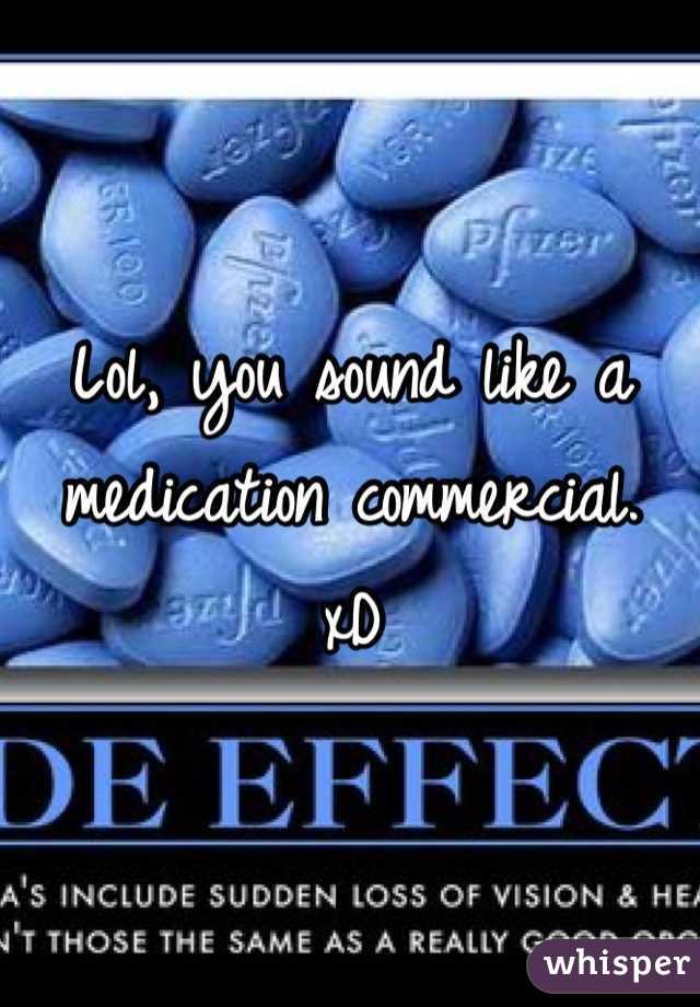 Lol, you sound like a medication commercial.
xD