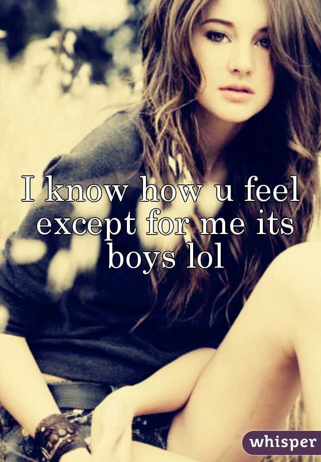 I know how u feel except for me its boys lol
