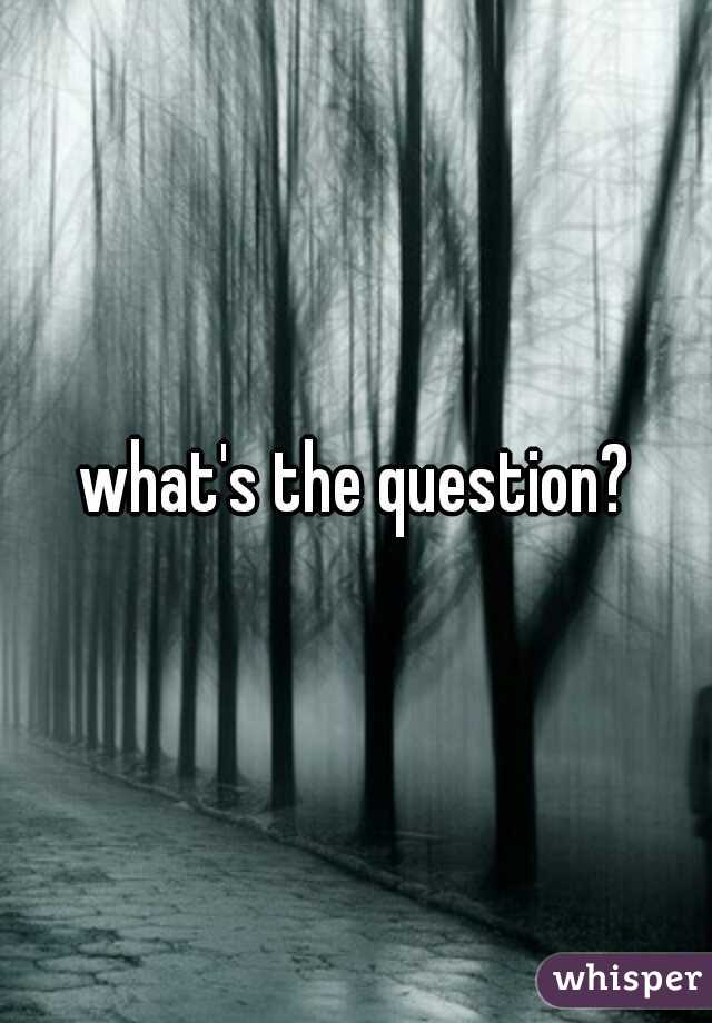 what's the question?
