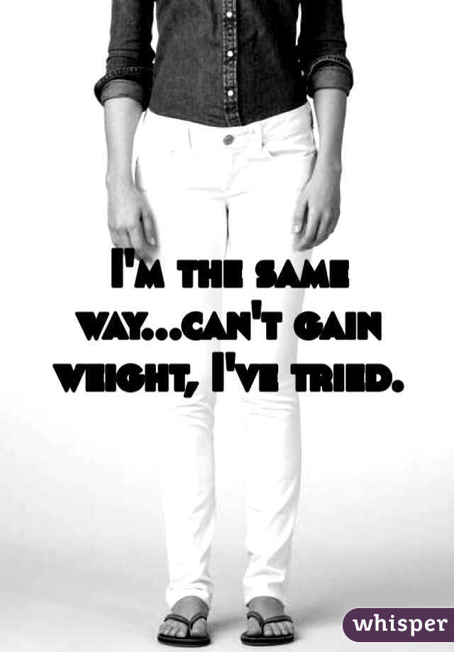I'm the same way...can't gain weight, I've tried.