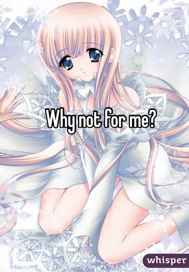 Why not for me?
