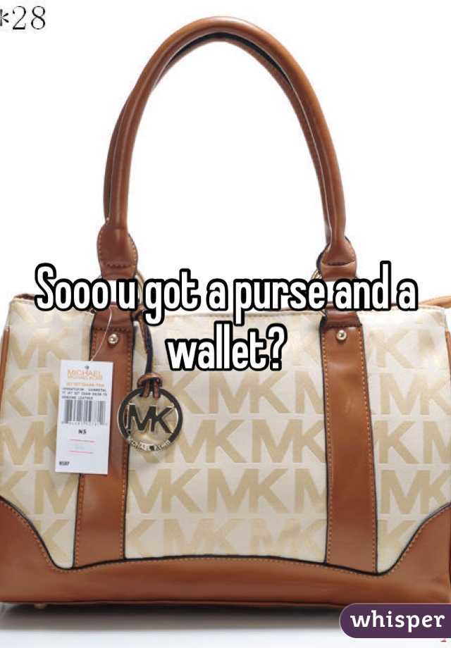Sooo u got a purse and a wallet?