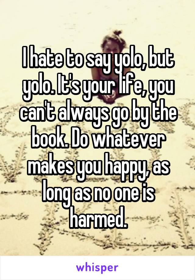 I hate to say yolo, but yolo. It's your life, you can't always go by the book. Do whatever makes you happy, as long as no one is harmed.