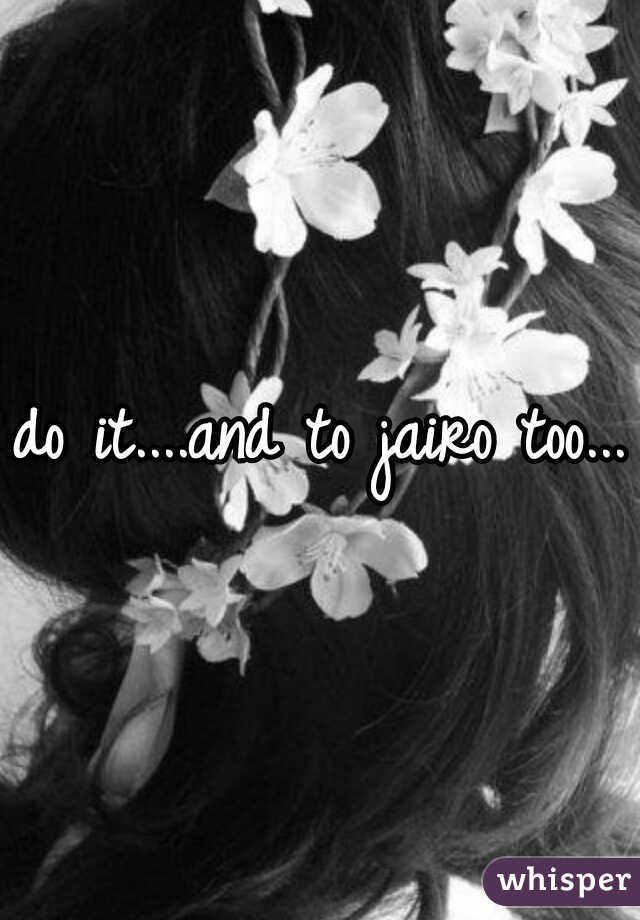 do it....and to jairo too...
