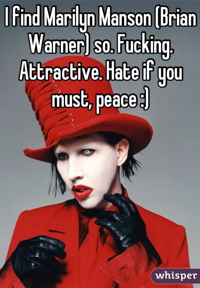 I find Marilyn Manson (Brian Warner) so. Fucking. Attractive. Hate if you must, peace :)