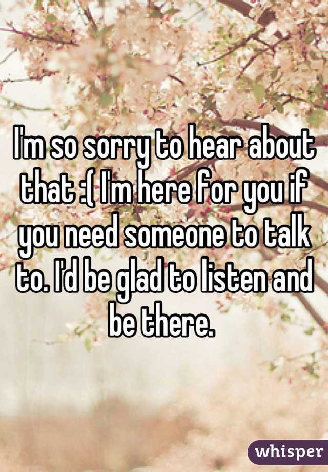 I'm so sorry to hear about that :( I'm here for you if you need someone to talk to. I'd be glad to listen and be there. 