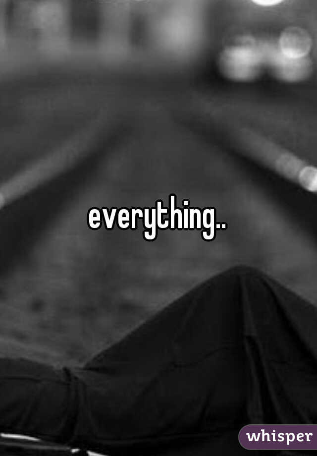 everything..