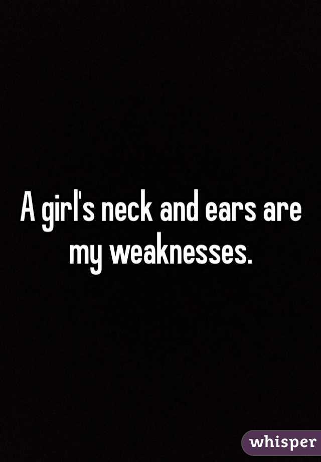 A girl's neck and ears are my weaknesses. 
