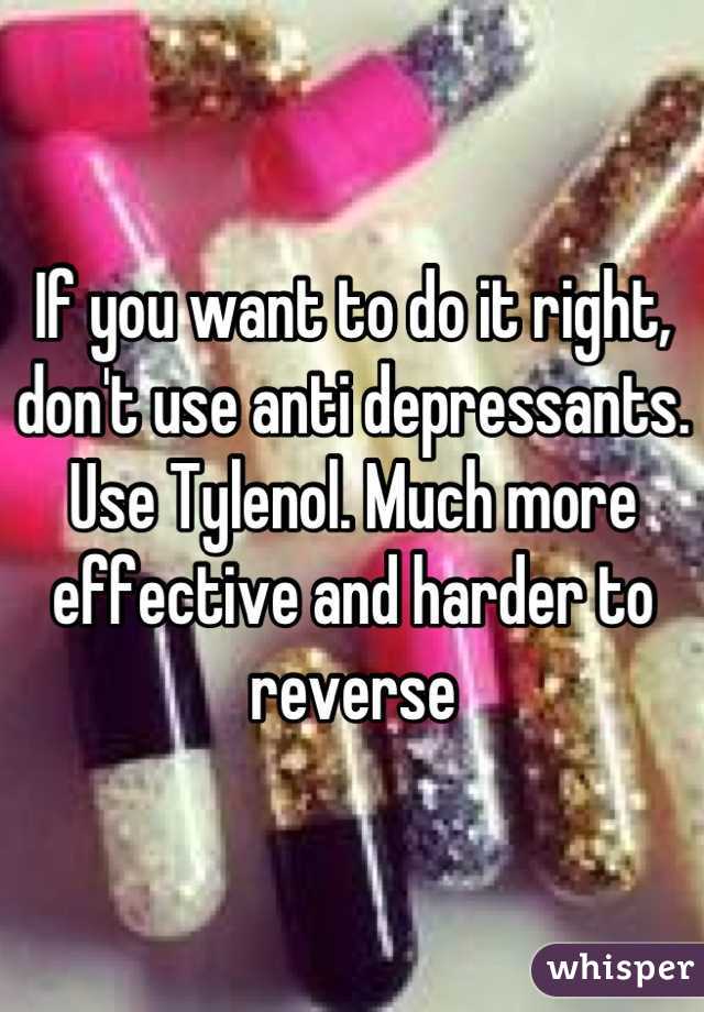If you want to do it right, don't use anti depressants. Use Tylenol. Much more effective and harder to reverse