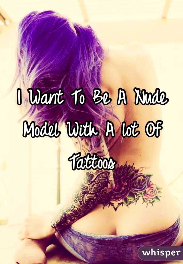 I Want To Be A Nude Model With A lot Of Tattoos