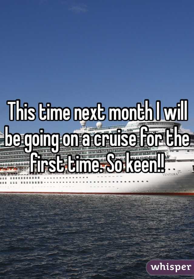 This time next month I will be going on a cruise for the first time. So keen!! 