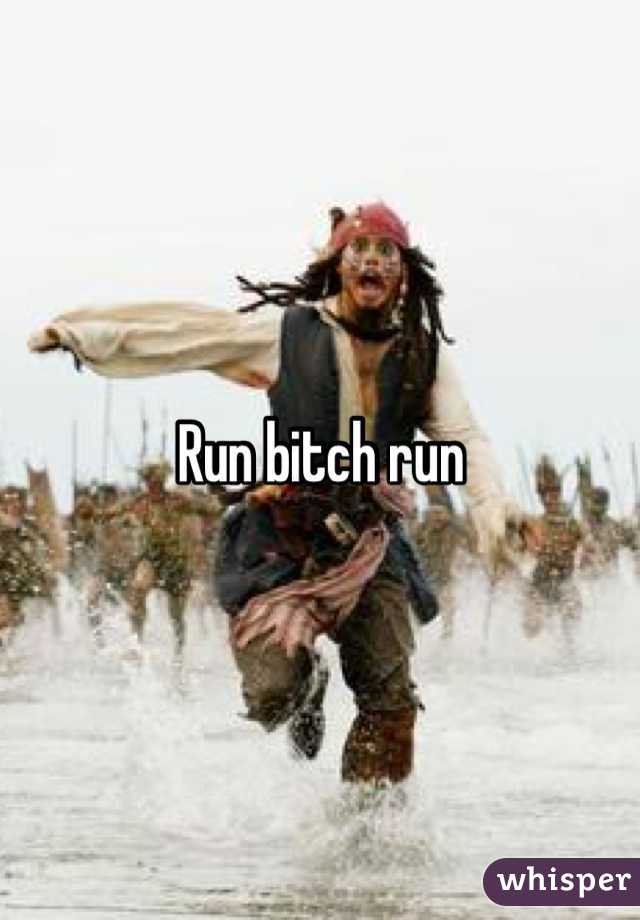 Run bitch run