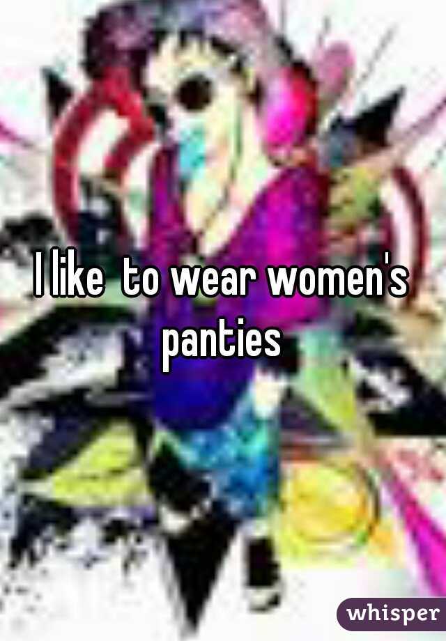 I like  to wear women's panties 