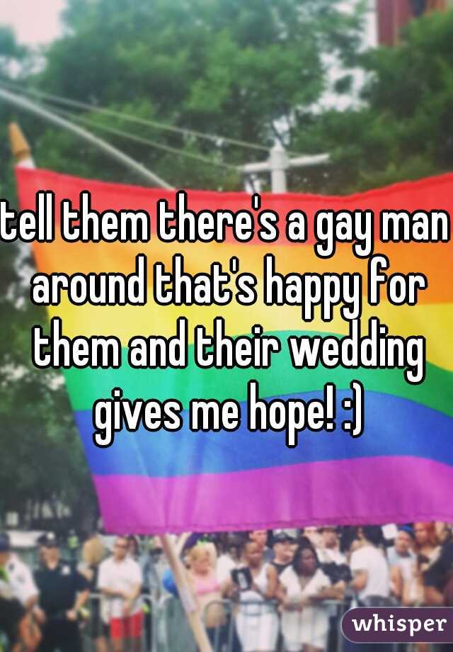 tell them there's a gay man around that's happy for them and their wedding gives me hope! :)