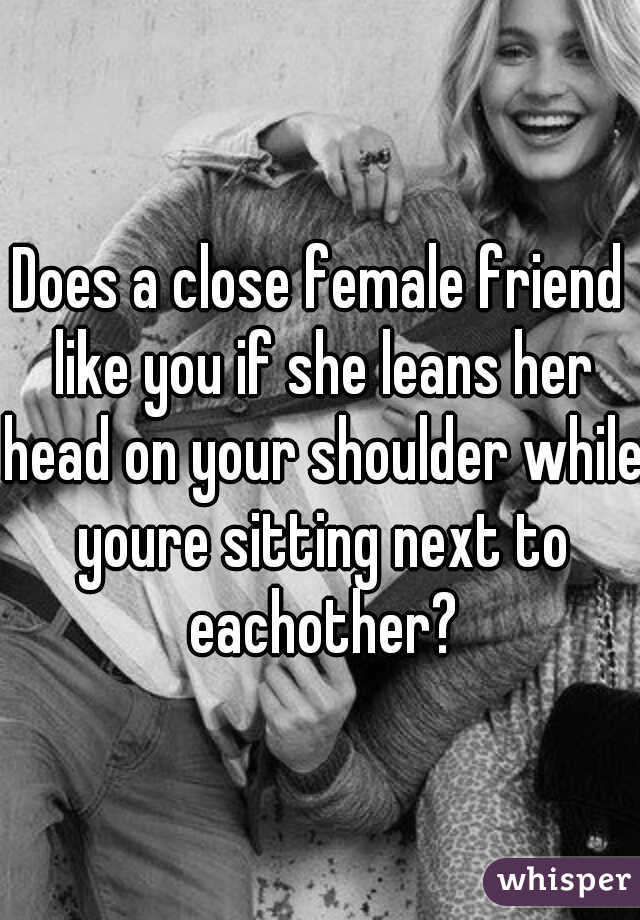 does-a-close-female-friend-like-you-if-she-leans-her-head-on-your