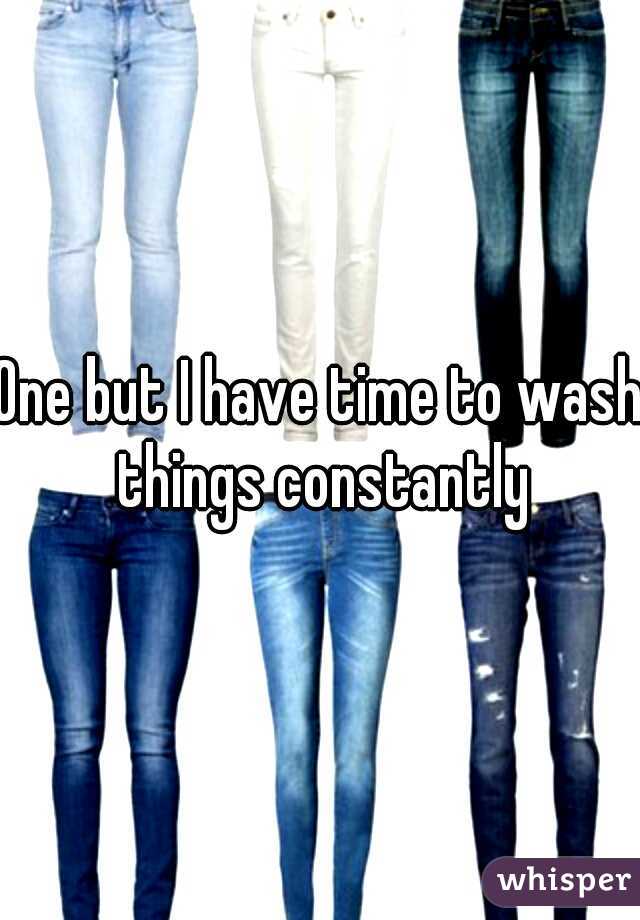 One but I have time to wash things constantly