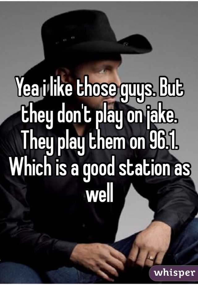 Yea i like those guys. But they don't play on jake. They play them on 96.1. Which is a good station as well