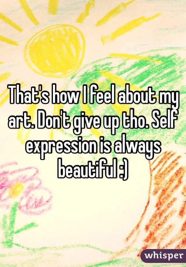 That's how I feel about my art. Don't give up tho. Self expression is always beautiful :) 