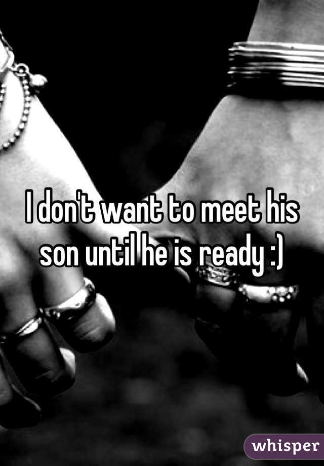 I don't want to meet his son until he is ready :)