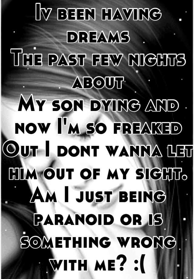 iv-been-having-dreams-the-past-few-nights-about-my-son-dying-and-now-i