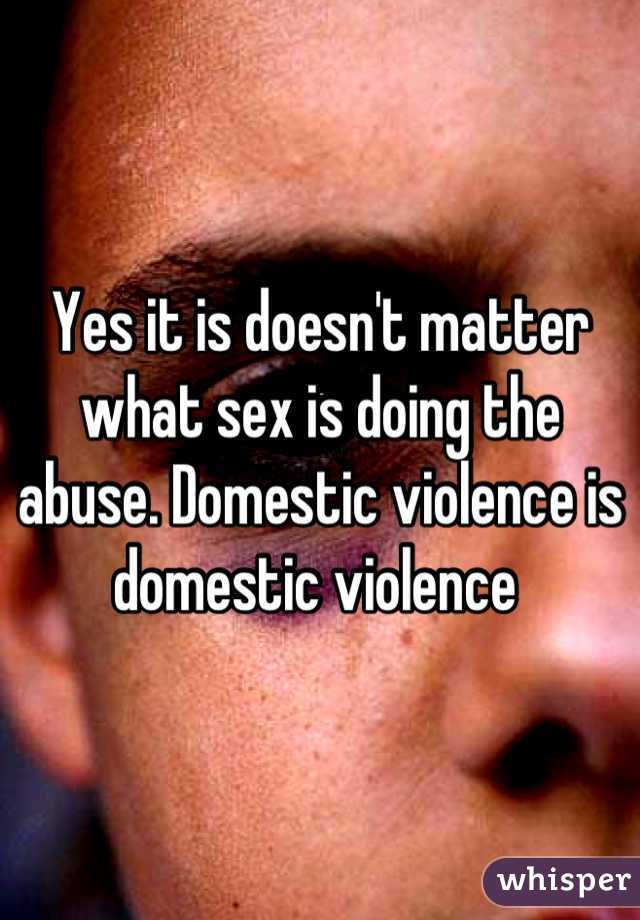 Yes it is doesn't matter what sex is doing the abuse. Domestic violence is domestic violence 