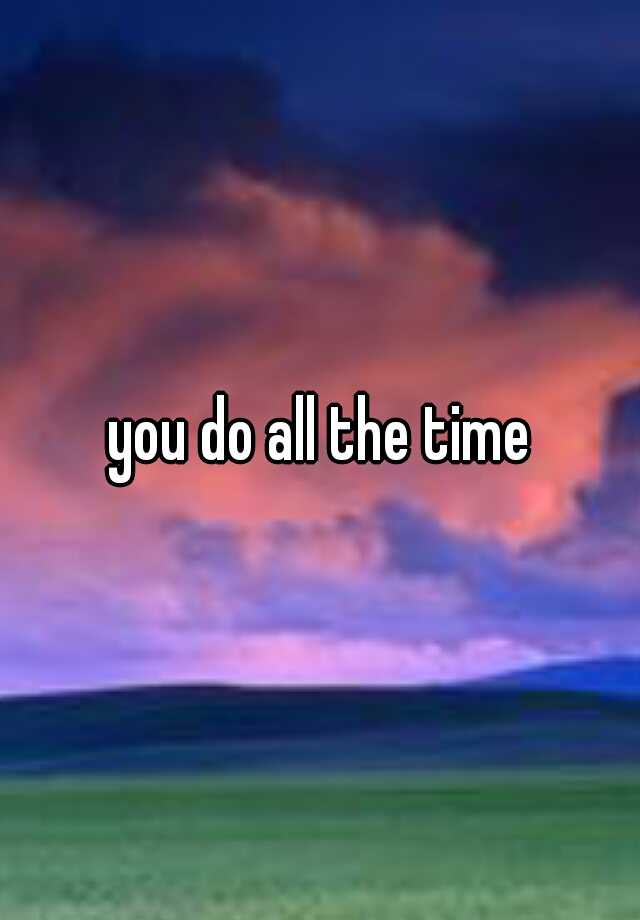 you-do-all-the-time