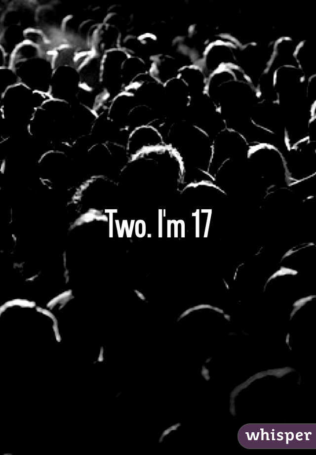 Two. I'm 17