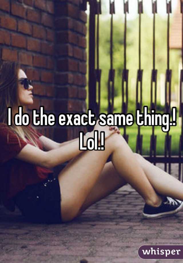 I do the exact same thing.! Lol.!