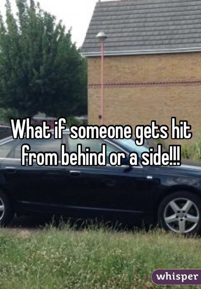 What if someone gets hit from behind or a side!!!