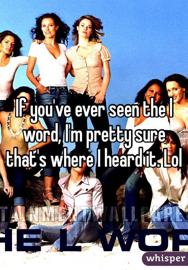 If you've ever seen the l word, I'm pretty sure that's where I heard it. Lol