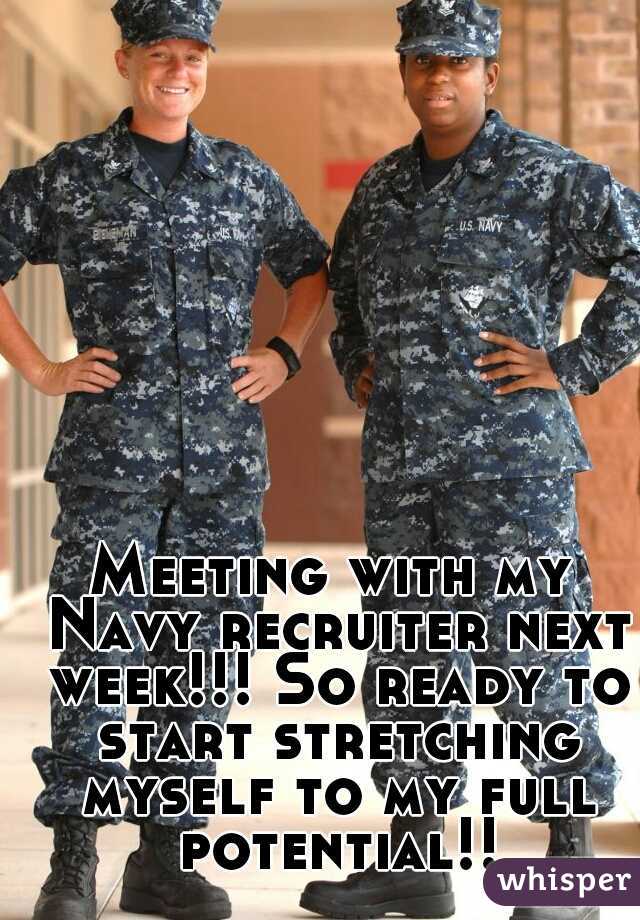Meeting with my Navy recruiter next week!!! So ready to start stretching myself to my full potential!!