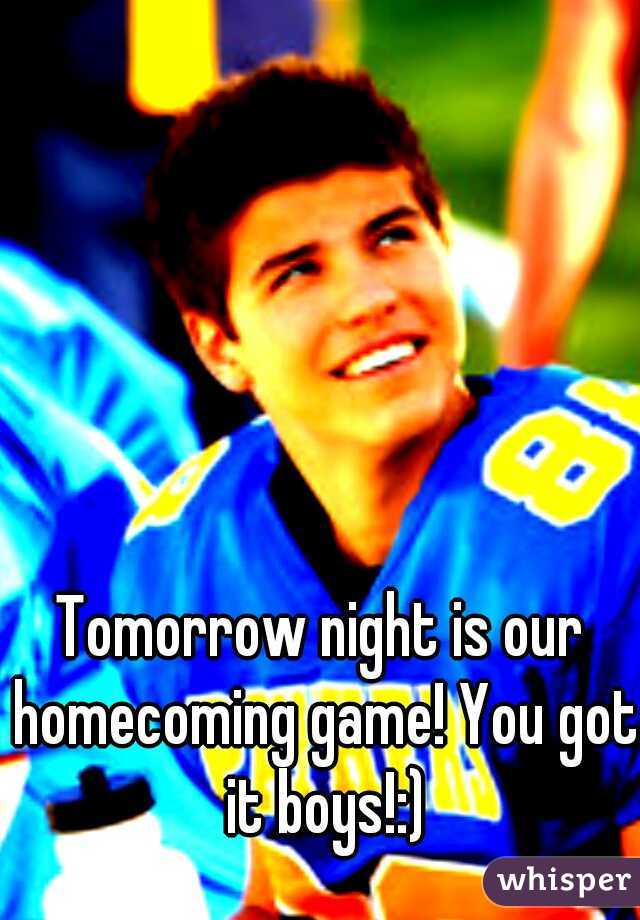 Tomorrow night is our homecoming game! You got it boys!:)