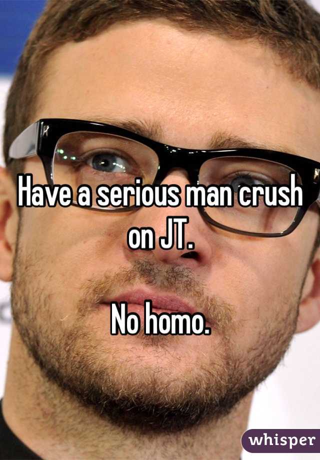 Have a serious man crush on JT.

No homo.