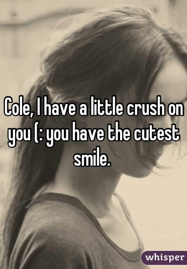 Cole, I have a little crush on you (: you have the cutest smile. 