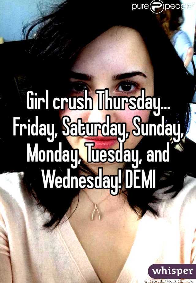 Girl crush Thursday... Friday, Saturday, Sunday, Monday, Tuesday, and Wednesday! DEMI 