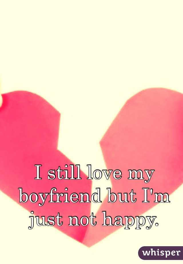 I still love my boyfriend but I'm just not happy. 