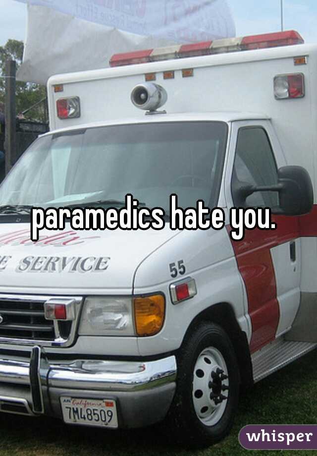 paramedics hate you. 