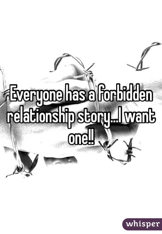 Everyone has a forbidden relationship story...I want one!!