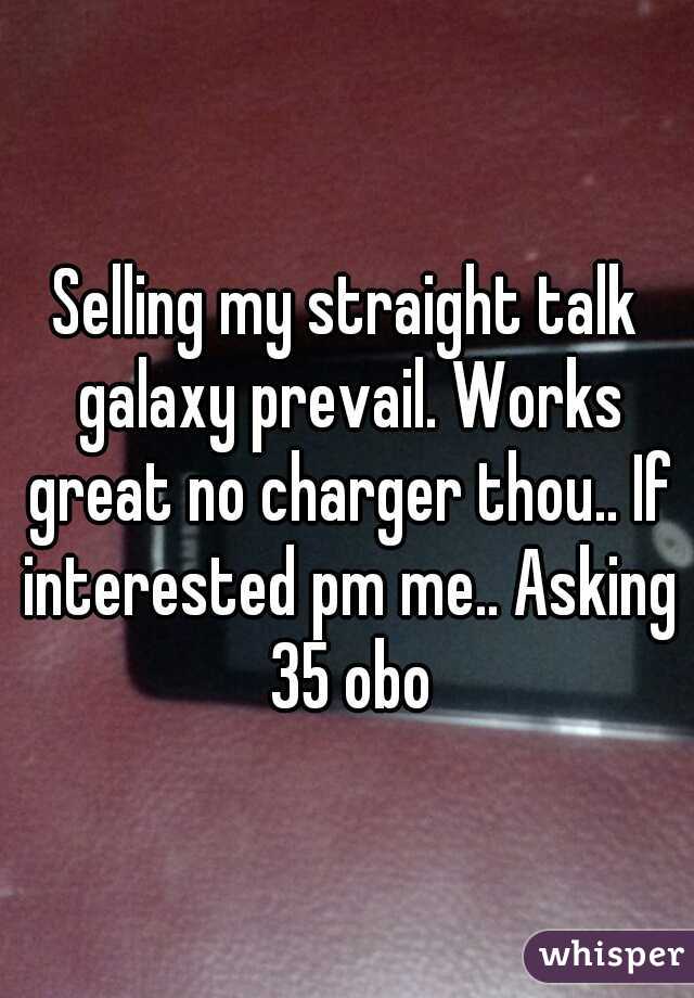 Selling my straight talk galaxy prevail. Works great no charger thou.. If interested pm me.. Asking 35 obo
