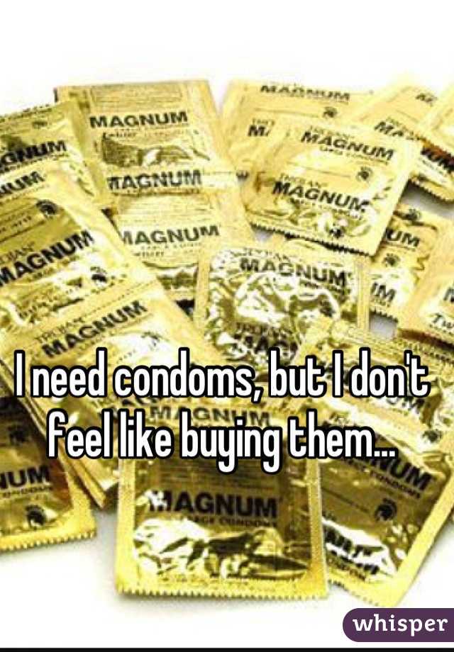 I need condoms, but I don't feel like buying them...