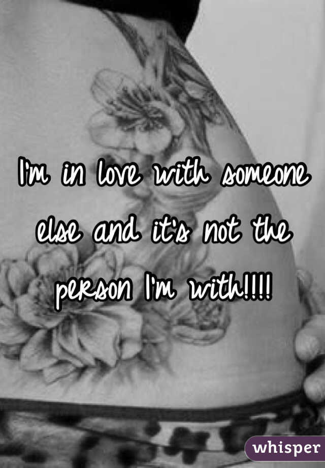 I'm in love with someone else and it's not the person I'm with!!!!