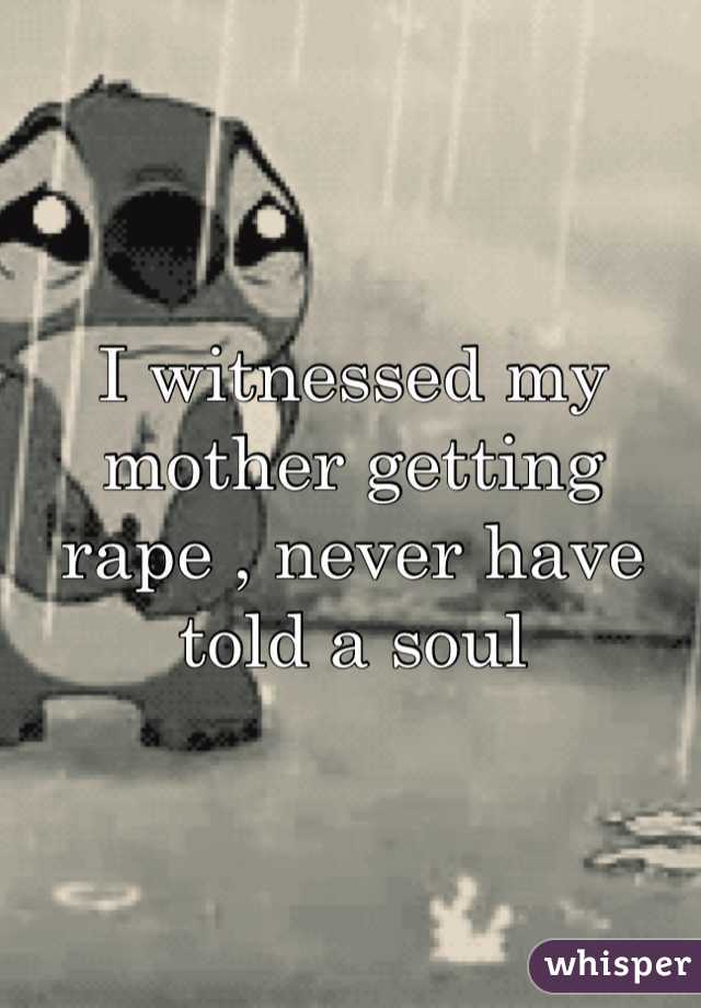 I witnessed my mother getting rape , never have told a soul 